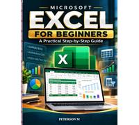 Microsoft Excel for Beginners: A Practical Step-by-Step Guide to Formulas, Functions, Charts, Tables, PivotTables, and Data Analysis (Computer Skills for Beginners Series)