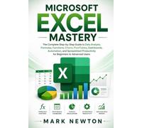 MICROSOFT EXCEL MASTERY: The Complete Step-by-Step Guide to Data Analysis, Formulas, Functions, Charts, PivotTables, Dashboards, Automation, and ... Advanced User (Microsoft AI Mastery Series)