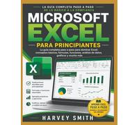 MICROSOFT EXCEL PARA PRINCIPIANTES: La guía completa sobre hojas de cálculo, fórmulas, gráficos y análisis de datos, explicada paso a paso.