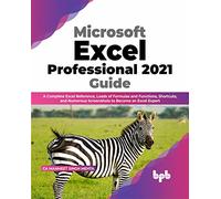 Microsoft Excel Professional 2021 Guide: A Complete Excel Reference, Loads of Formulas and Functions, Shortcuts, and Numerous Screenshots to Become an Excel Expert (English Edition)