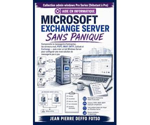 Microsoft Exchange Server Sans Panique: Comprendre la messagerie d’entreprise, les serveurs mail, POP3, IMAP, SMTP, Outlook et Exchange puis créer un ... Windows Admin Pro Series (Débutant → Pro))