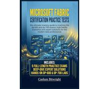 Microsoft Fabric Certification Practice Tests: The Ultimate Mastery Guide to Crushing the DP-600 and DP-700 Exams: High-Fidelity Scenarios and Expert ... Data Professional (The Caelum Protocol)