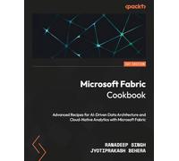 Microsoft Fabric Cookbook: Advanced Recipes for AI-Driven Data Architecture and Cloud-Native Analytics with Microsoft Fabric
