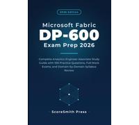 Microsoft Fabric DP-600 Exam Prep 2026: Complete Analytics Engineer Associate Study Guide with 100 Practice Questions, Full Mock Exams, and ... Name: Microsoft Certification Exam Prep)