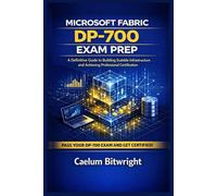 Microsoft Fabric DP-700 Exam Prep: A Definitive Guide to Building Scalable Infrastructure and Achieving Professional Certification (The Caelum Protocol)