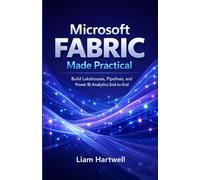 Microsoft Fabric Made Practical: Build Lakehouses, Pipelines, and Power BI Analytics End-to-End (Step-by-Step Projects)