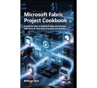 Microsoft fabric project cookbook: A Hands-On Guide to Building Scalable Data Solutions with Power BI, Data Factory, Synapse, and OneLake (Microsoft ... Innovation with the Best of Microsoft Tools)