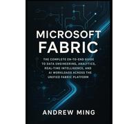 Microsoft Fabric: The Complete End-to-End Guide to Data Engineering, Analytics, Real-Time Intelligence, and AI Workloads Across the Unified Fabric Platform.