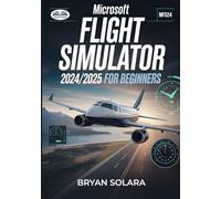 Microsoft Flight Simulator 2024/2025 For Beginners: Microsoft Flight Simulator 2024/2025 For Beginners