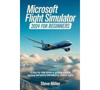 Microsoft Flight Simulator 2024 for Beginers: A Step-By-Step Guide to Getting St