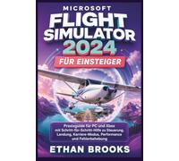 Microsoft Flight Simulator 2024 für Einsteiger: Praxisguide für PC und Xbox mit Schritt-für-Schritt-Hilfe zu Steuerung, Landung, Karriere-Modus, Performance und Fehlerbehebung