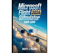 Microsoft flight simulator 2024 game guide: Master the Skies: Career Mode, Advanced Physics, and the Living World Explored