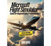 Microsoft Flight Simulator 2024 Guide for Beginners and Pro: A Step-by-Step Avia