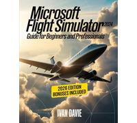 Microsoft Flight Simulator 2024 Guide for Beginners and Pro: A Step-by-Step Aviation Training Manual Covering Aircraft Handling, Cockpit Systems, ... Mastery, and Advanced Pilot Techniques