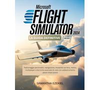 Microsoft Flight Simulator 2024: La guida definitive (Italian Version): Padroneggia aeromobili, navigazione, modalità carriera, meteo, multiplayer e ... di volo con addestramento passo dopo passo