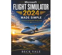 Microsoft Flight Simulator 2024 Made Simple: A Practical and Realistic Flying Guide: From First Shape to Professional Design Career