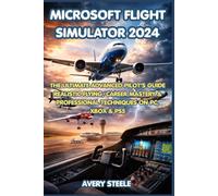 Microsoft Flight Simulator 2024: The Ultimate Advanced Pilot’s Guide - Realistic Flying, Career Mastery & Professional Techniques for PC, Xbox & PS5