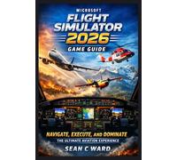 Microsoft Flight Simulator 2026 Game Guide: Navigate, Execute, and Dominate the Ultimate Aviation Experience