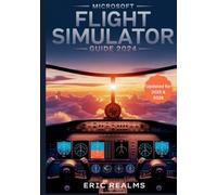 Microsoft Flight Simulator Guide 2024: The Updated 2025-2026 Pilot’s Guide to Mastering Realistic Training, Navigation, Weather, and Aircraft Systems ... Bush Flying, and Real-World Training Mastery