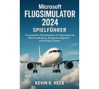 MICROSOFT FLUGSIMULATOR 2024 SPIELFÜHRER: Ein kompletter Pilotenbegleiter für Flugzeugbetrieb, Wetterhandhabung, Navigationsfähigkeiten und wichtige Systeme