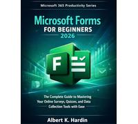 MICROSOFT FORMS For Beginners 2026: The Complete Guide to Mastering your Online Surveys, Quizzes, and Data Collection Tools with Ease (Microsoft 365 Productivity Series)