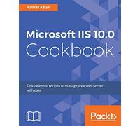 Microsoft IIS 10.0 Cookbook: Task-oriented recipes to manage your web server with ease
