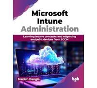 Microsoft Intune Administration: Learning Intune concepts and migrating endpoint devices from SCCM (English Edition)