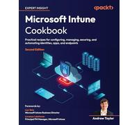 Microsoft Intune Cookbook: Practical recipes for configuring, managing, securing, and automating identities, apps, and endpoints