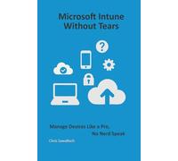 Microsoft Intune Without Tears: Manage Devices Like a Pro, No Nerd Speak