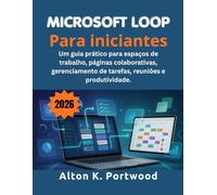 Microsoft Loop Para iniciantes: Um guia prático para espaços de trabalho, páginas colaborativas, gerenciamento de tarefas, reuniões e produtividade.