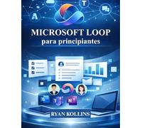 Microsoft Loop para principiantes: Una guía práctica para la colaboración moderna