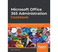 Microsoft Office 365 Administration Cookbook: Enhance your Office 365 productivity with recipes to manage and optimize its apps and services