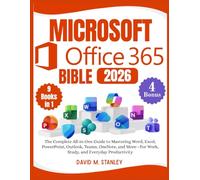 MICROSOFT OFFICE 365 BIBLE: The Complete All-in-One Guide to Mastering Word, Excel, PowerPoint, Outlook, Teams, OneNote, and More-For Work, Study, and Everyday Productivity