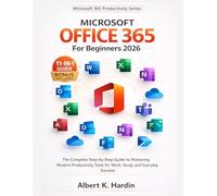 MICROSOFT OFFICE 365 For Beginners 2026: The Complete Step-by-Step Guide to Mastering Modern Productivity Tools for Work, Study, and Everyday Success (Microsoft 365 Productivity Series)