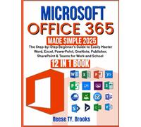 MICROSOFT OFFICE 365 MADE SIMPLE: The Step-by-Step Beginner’s Guide to Easily Master Word, Excel, PowerPoint, OneNote, Publisher, SharePoint & Teams for Work and School