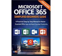 Microsoft Office 365 Simplified Beginners Guide: A Practical Step-by-Step Manual to Master Essential Office Apps and Boost Everyday Productivity