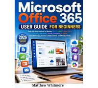 Microsoft Office 365 User Guide for Beginners: Step-by-Step Manual to Master Word, Excel, PowerPoint, Outlook, OneDrive, Teams, OneNote, Copilot, Cloud Storage, Email, Collaboration, and Productivity