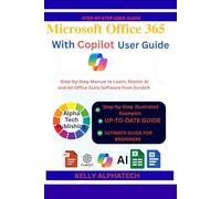 MICROSOFT OFFICE 365 WITH COPILOT USER GUIDE: Step-by-Step Manual to Learn, Practice, Master AI and All Office Suite Software from Scratch