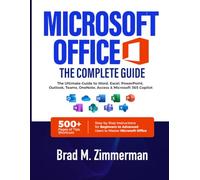 Microsoft Office Complete Guide: The Ultimate Guide to Word, Excel, PowerPoint, Outlook, Teams, OneNote, Access & Microsoft 365 Copilot - 500+ Pages ... Instructions for Beginners to Advanced Users