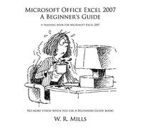 Microsoft Office Excel 2007 A Beginner's Guide: A training book for Microsoft Excel 2007