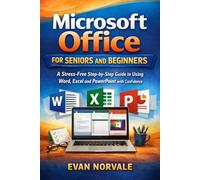 Microsoft Office for Seniors and Beginners: A Stress-Free Step-by-Step Guide to Using Word, Excel and PowerPoint with Confidence