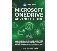 MICROSOFT ONEDRIVE ADVANCED GUIDE: MASTERING CLOUD STORAGE, AI-POWERED COLLABORATION, FILE SYNCING, SECURITY, AND MICROSOFT 365 INTEGRATION IN 2025. (The OneDrive Workflow Series)