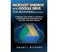MICROSOFT ONEDRIVE AND GOOGLE DRIVE FOR BEGINNERS 2023 Edition: A Mastery User Guide on OneDrive and Google Drive Cloud Storage Services with Clear Photos