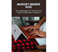 Microsoft Onedrive Basic: The Advantages Of Storing Your Data On Microsoft Onedrive