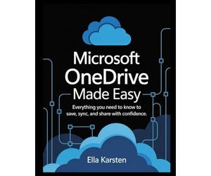 Microsoft OneDrive Made Easy: Everything You Need to Know to Save, Sync, and Share with Confidence