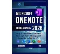 Microsoft OneNote for Beginners: A Step-by-Step Guide to Organize Your Notes, Apply Practical Strategies and Tips, and Use OneNote Like a Pro