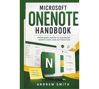 MICROSOFT ONENOTE HANDBOOK: FROM BASIC NOTES TO ADV ANCED WORKFLOWS AND AUTOMATION