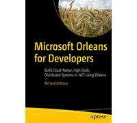 Microsoft Orleans for Developers: Build Cloud-Native, High-Scale, Distributed Systems in .NET Using Orleans