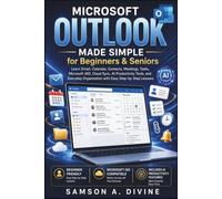Microsoft Outlook Made Simple for Beginners and Seniors: Learn Email, Calendar, Contacts, Tasks, Meetings, 365 Integration, and AI-Powered ... Step-by-Step Lessons (APP GUIDE SOLUTIONS)