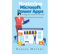 Microsoft Power Apps: A Beginner's Guide To Low Code Development for Businesses (Low Code Guide Books (LCGB))